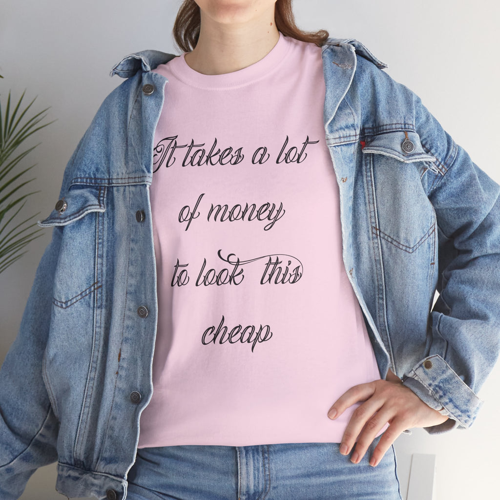 T-Shirt — "It takes a lot of money to look this cheap" Script Graphic Tee