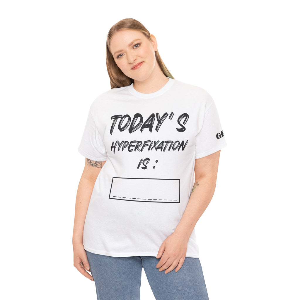 Todays Hyperfixation Cotton Tee