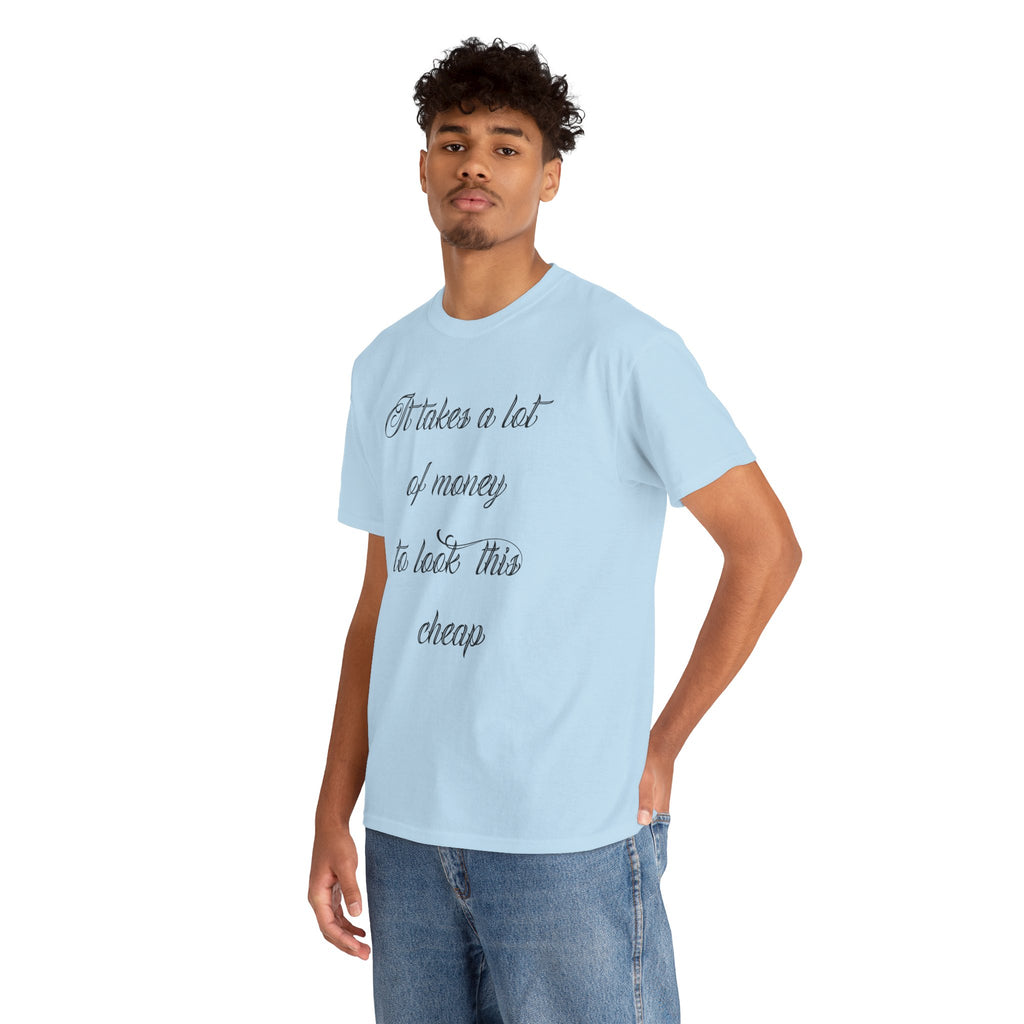 T-Shirt — "It takes a lot of money to look this cheap" Script Graphic Tee