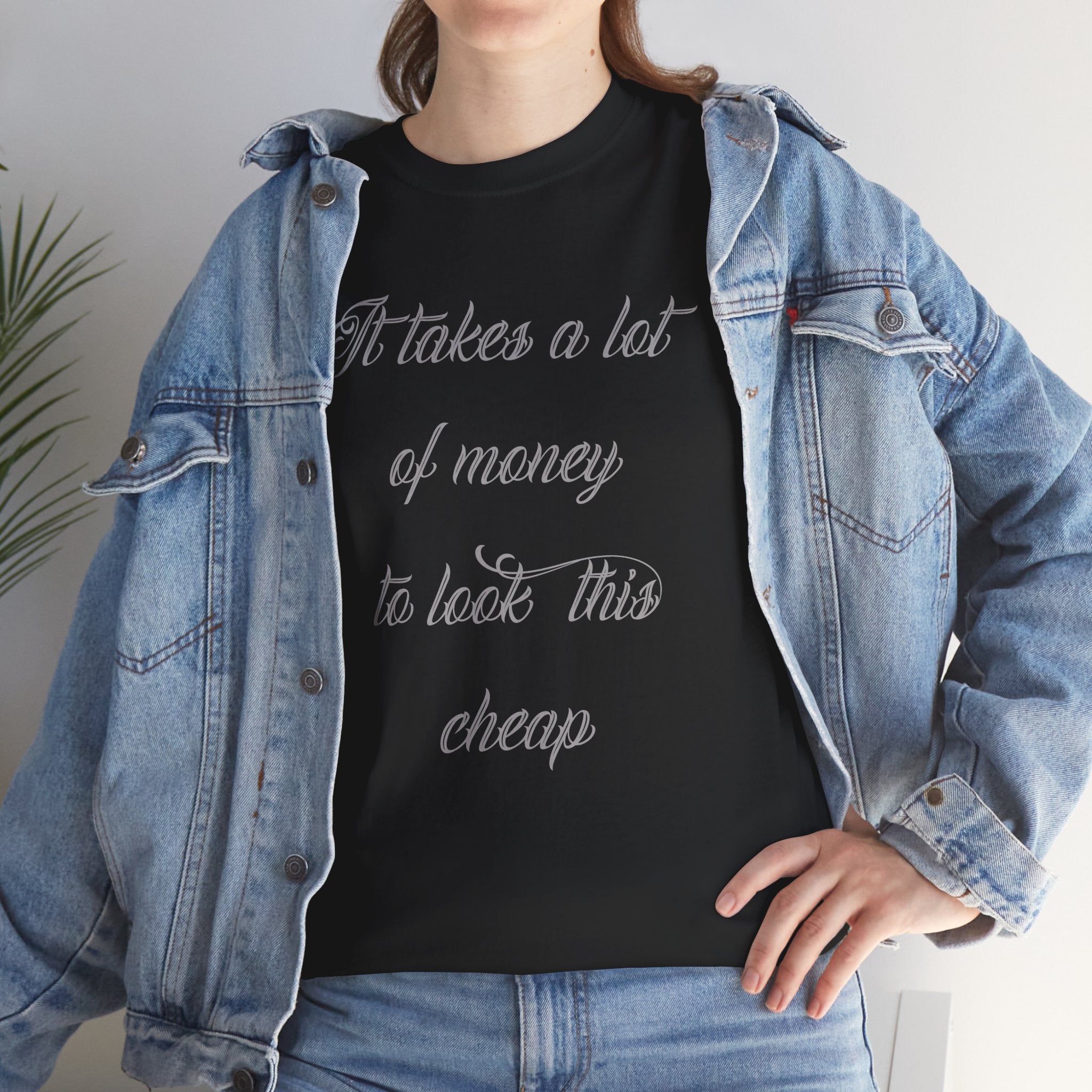 T-Shirt — "It takes a lot of money to look this cheap" Script Graphic Tee