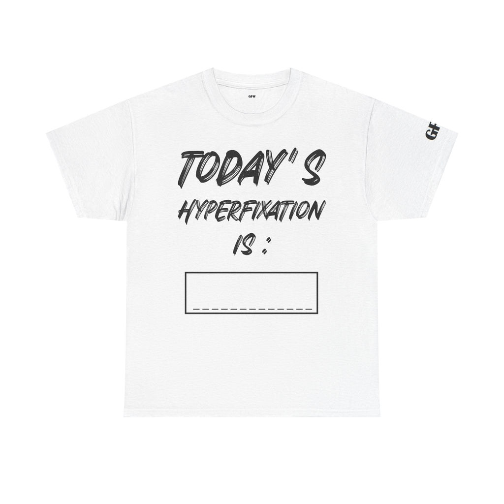 Todays Hyperfixation Cotton Tee