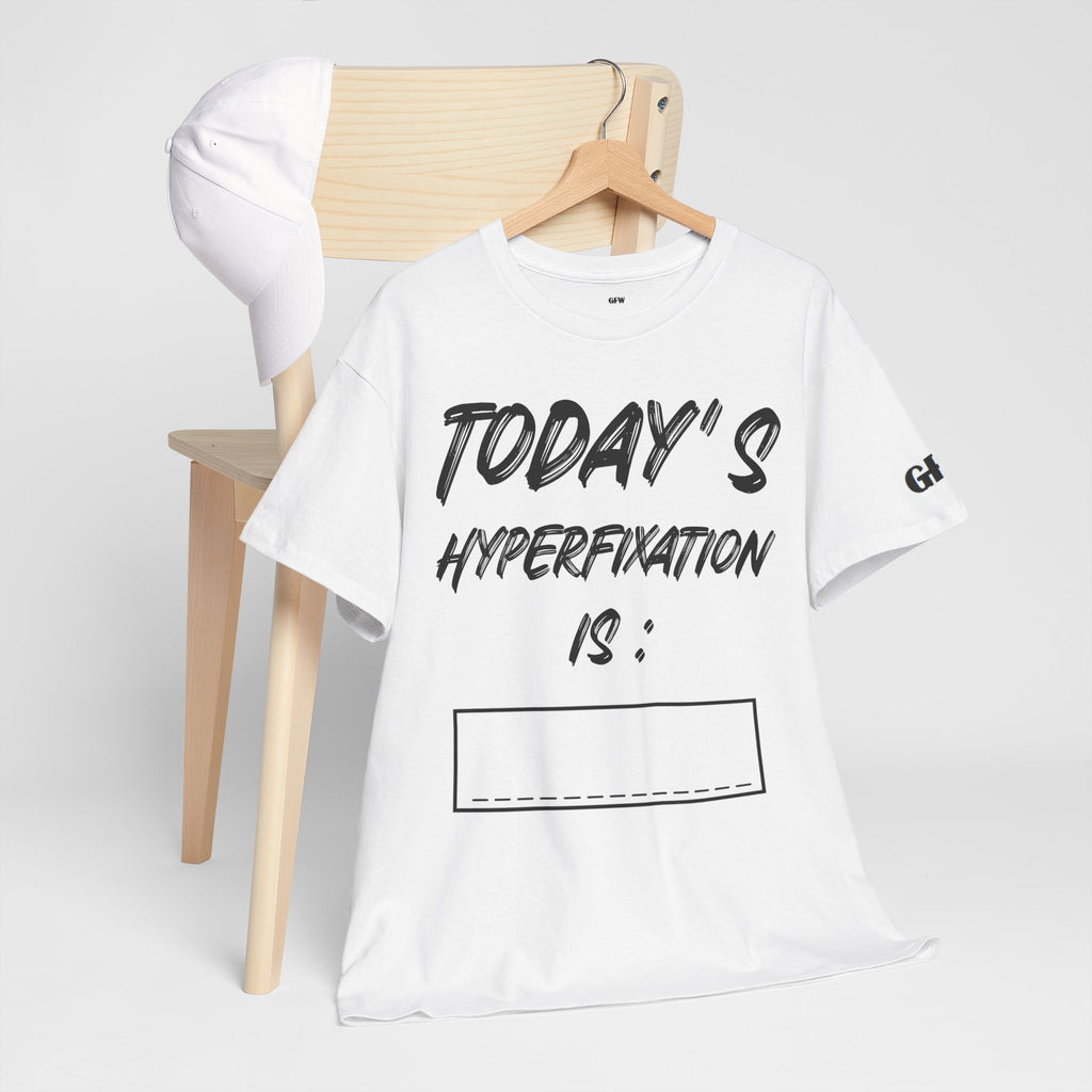 Todays Hyperfixation Cotton Tee