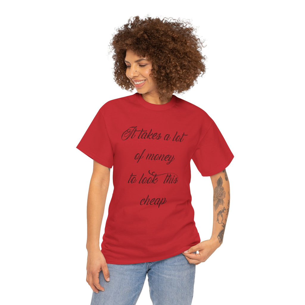 T-Shirt — "It takes a lot of money to look this cheap" Script Graphic Tee