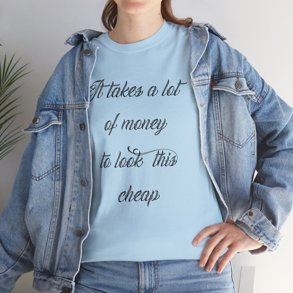 T-Shirt — "It takes a lot of money to look this cheap" Script Graphic Tee