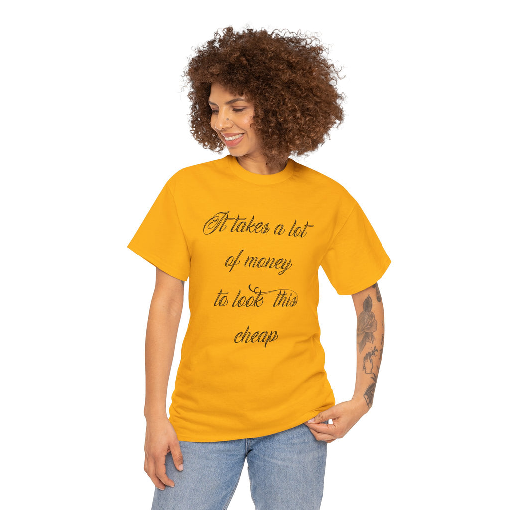 T-Shirt — "It takes a lot of money to look this cheap" Script Graphic Tee