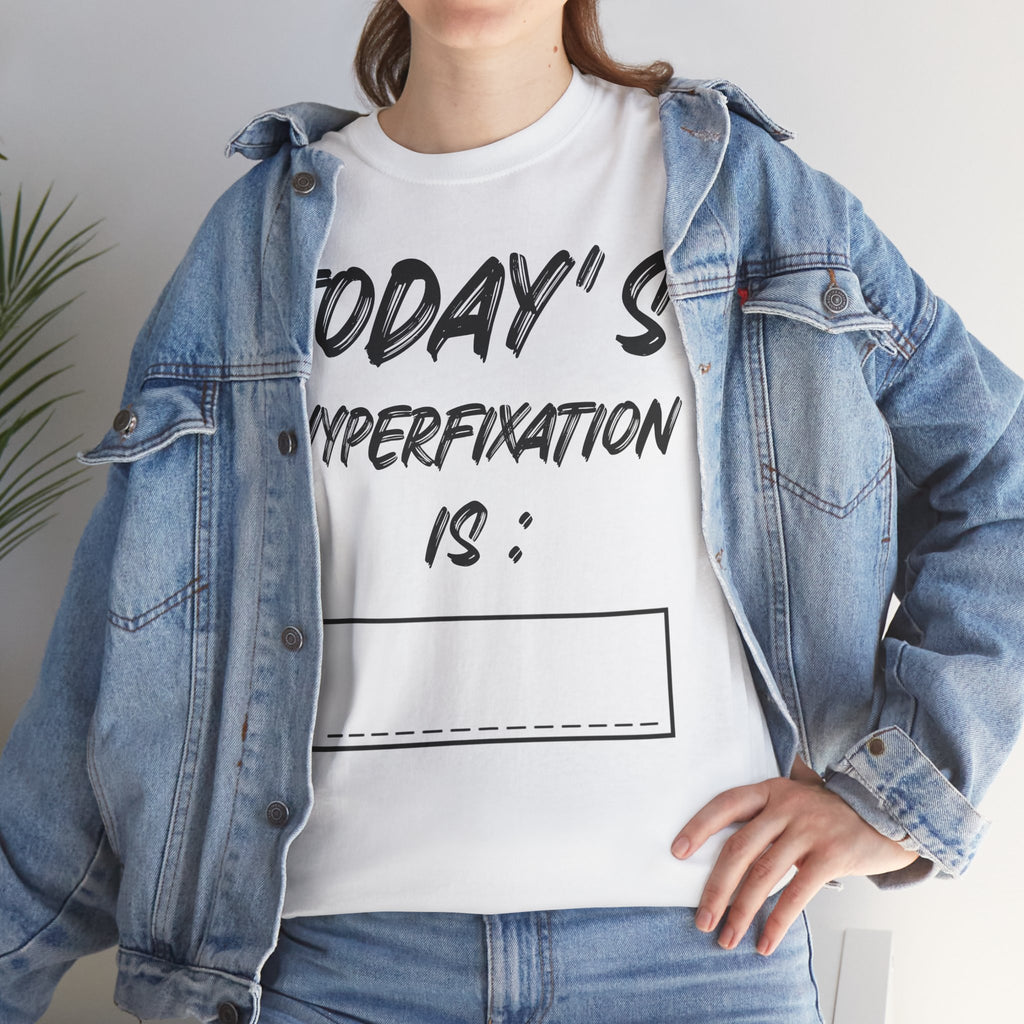Todays Hyperfixation Cotton Tee