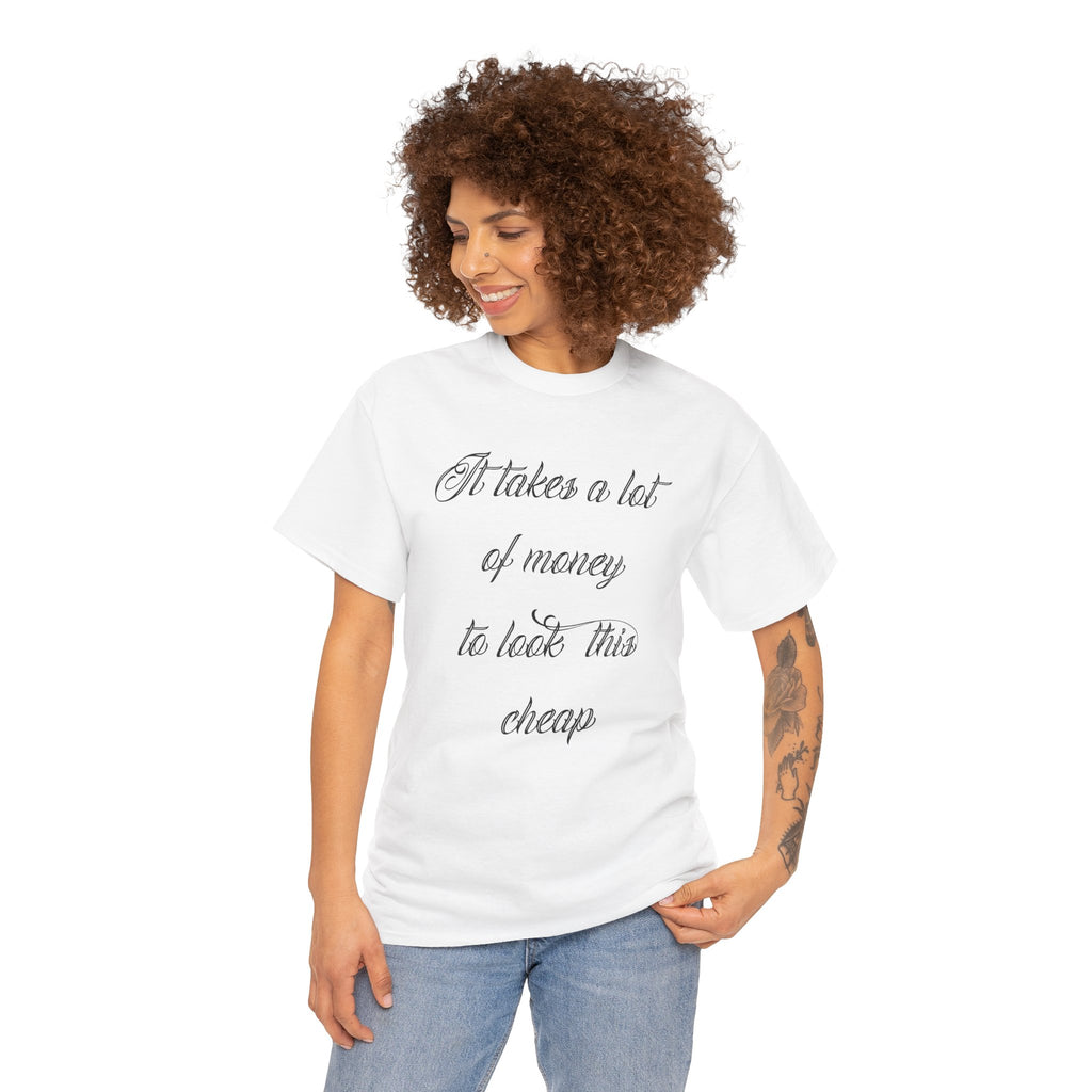 T-Shirt — "It takes a lot of money to look this cheap" Script Graphic Tee