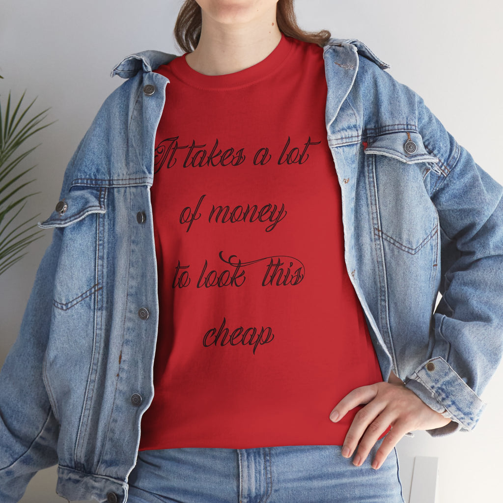 T-Shirt — "It takes a lot of money to look this cheap" Script Graphic Tee