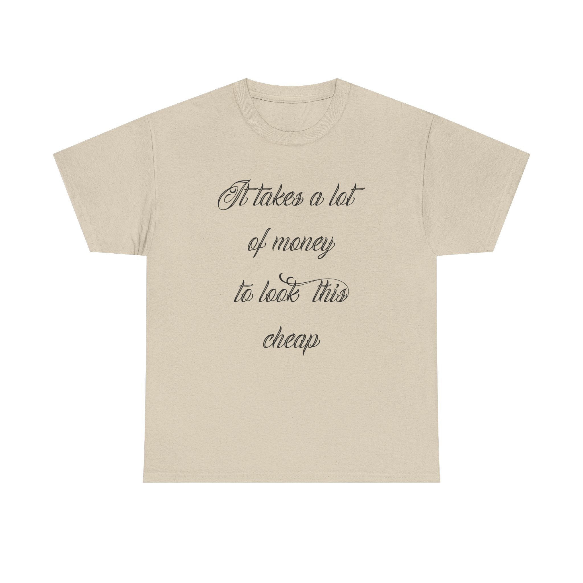 T-Shirt — "It takes a lot of money to look this cheap" Script Graphic Tee