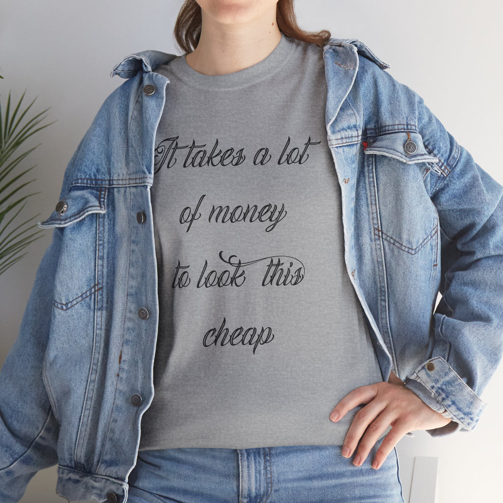 T-Shirt — "It takes a lot of money to look this cheap" Script Graphic Tee