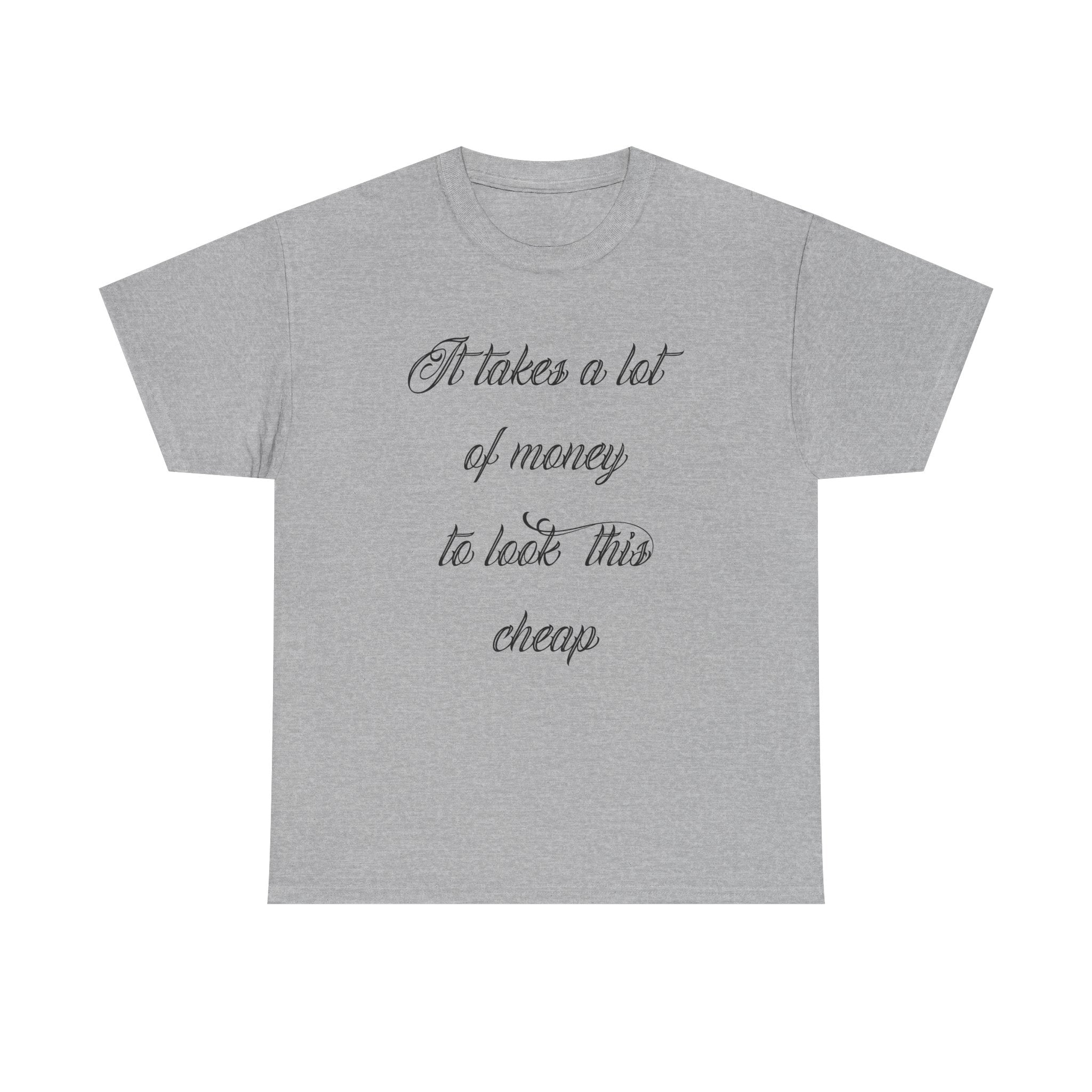 T-Shirt — "It takes a lot of money to look this cheap" Script Graphic Tee