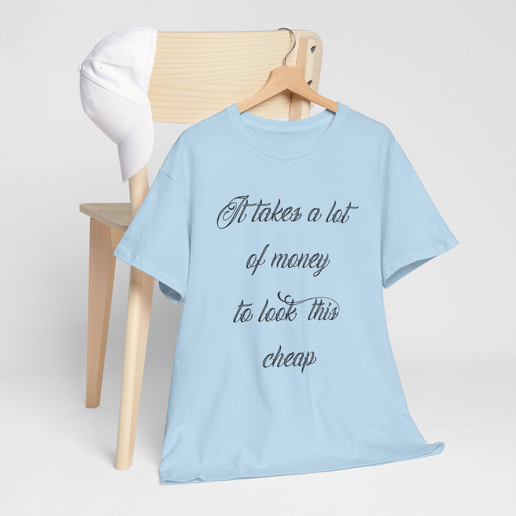 T-Shirt — "It takes a lot of money to look this cheap" Script Graphic Tee