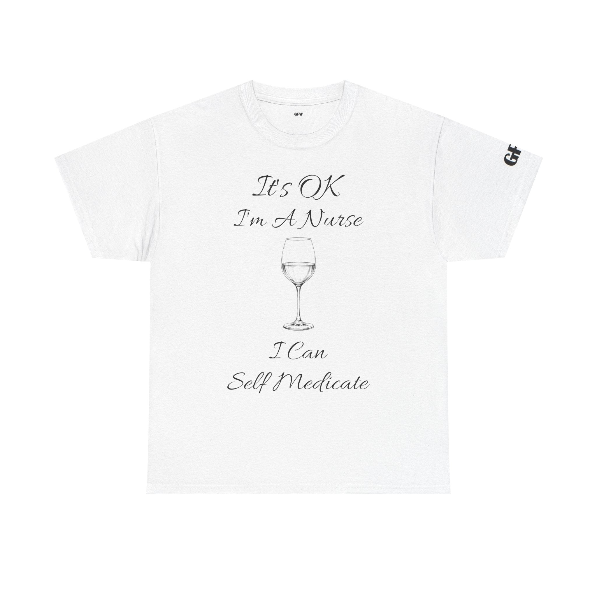Nurse Wine Tee — "It’s OK I’m A Nurse I Can Self Medicate" Cotton Shirt