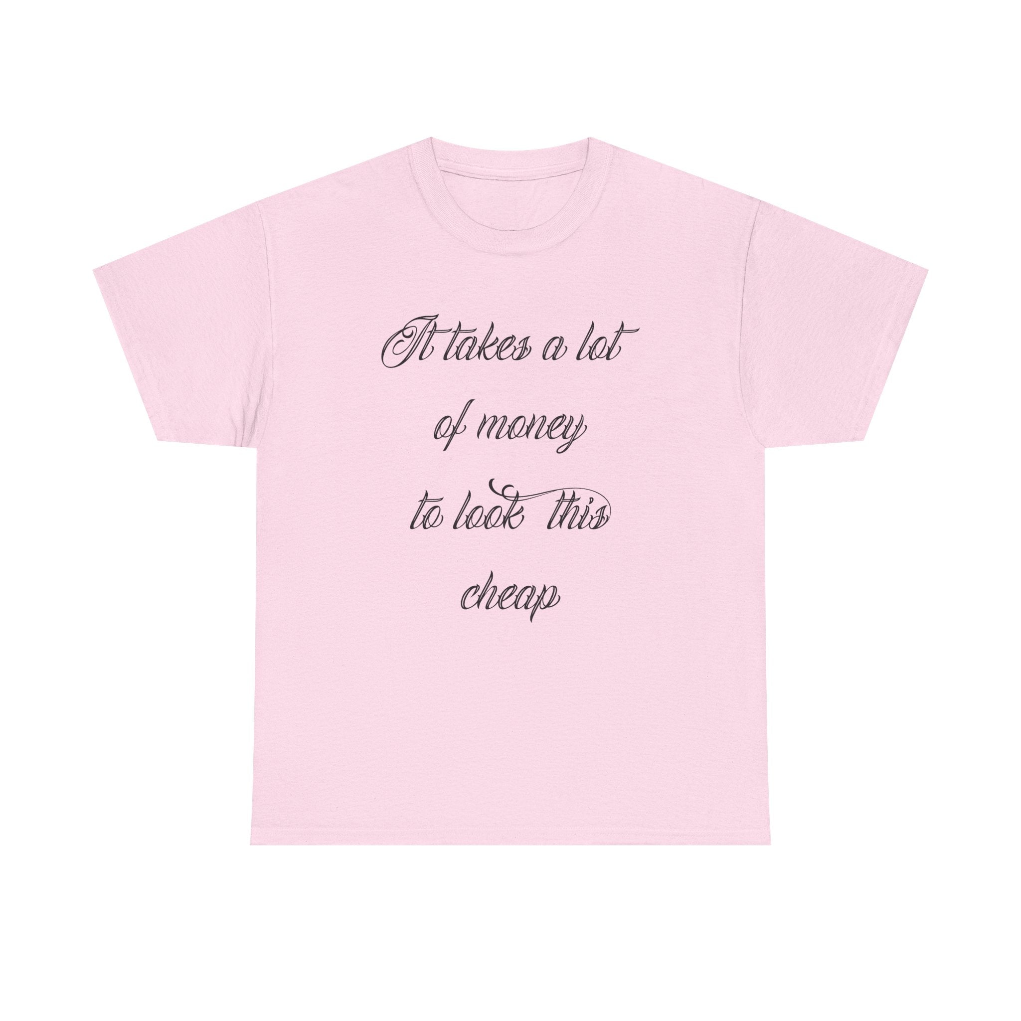 T-Shirt — "It takes a lot of money to look this cheap" Script Graphic Tee
