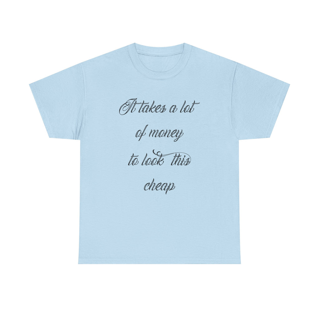 T-Shirt — "It takes a lot of money to look this cheap" Script Graphic Tee