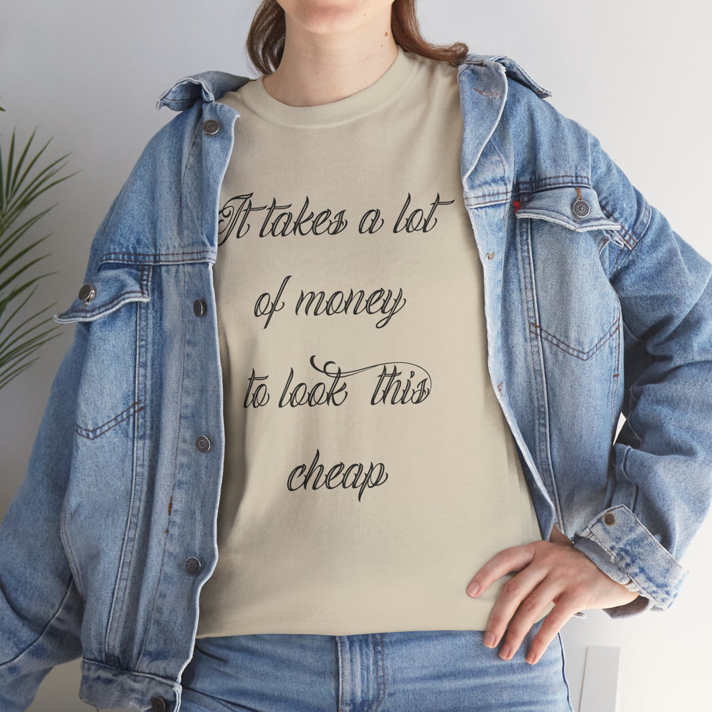 T-Shirt — "It takes a lot of money to look this cheap" Script Graphic Tee